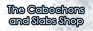 Cabochons and Slabs
